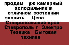 продам 2-уж камерный холодильник в отличном состоянии звонить  › Цена ­ 6 000 - Ставропольский край, Ставрополь г. Электро-Техника » Бытовая техника   